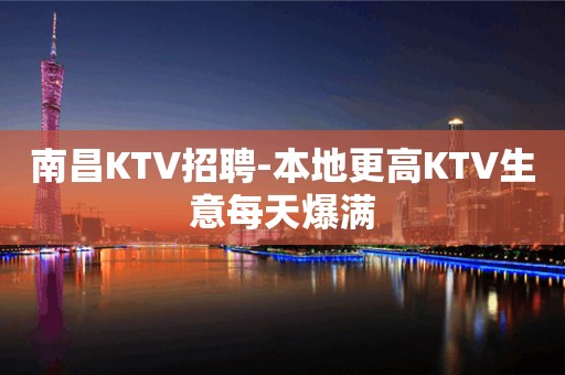 南昌KTV招聘-本地更高KTV生意每天爆满